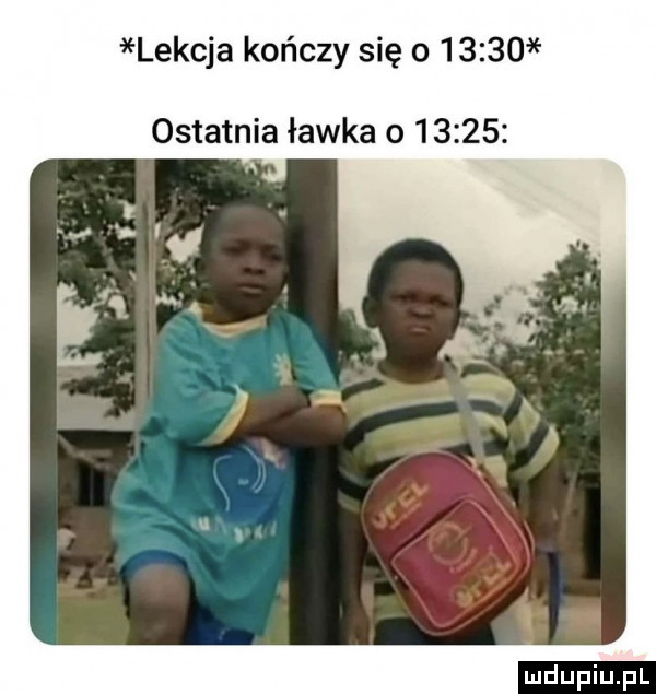 lekcja kończy się o       ostatnia ławka o