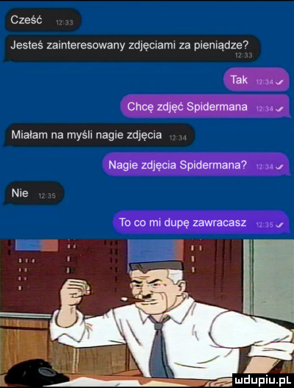 cześć jesteś zainteresowany zdjęciami za pieniądze tak chcę zdjęć spidermana mlaiam na myśli nagie zdjęła nagie zdjęcia spidermana nie to co mi dupę zawracasz j z ndupiu pl