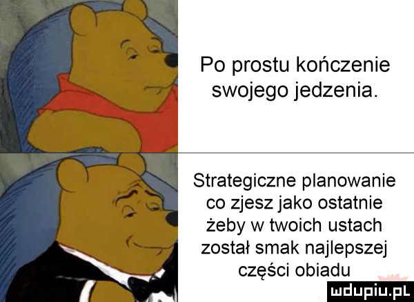 po prestu kończenie swojego jedzenia. strategiczne planowanie co zjesz jako ostatnie żeby w twoich ustach został smak najlepszej części obiadu ludu iu. l