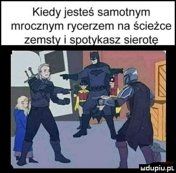 kiedy jesteś samotnym mrocznym rycerzem na ścieżce i shot kasz sierot