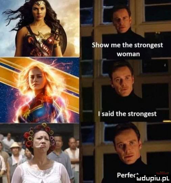 show me tee strongest wiman i said tee strongest perfequdupiupl