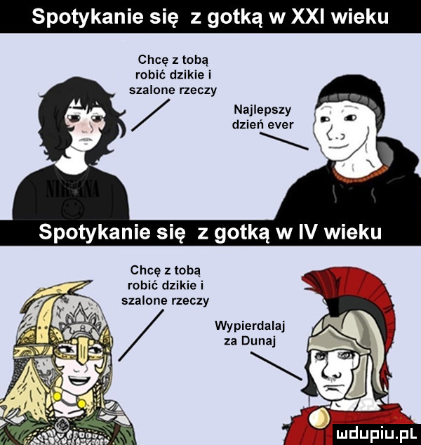 spotykanie się z gotką w xxi wieku chce z tobą robić dzikie i szalone rzeczy najlepszy. abakankami m dzien eger chcę z tobą robić dzikie i szalone rzeczy wypierdalaj. za dunaj