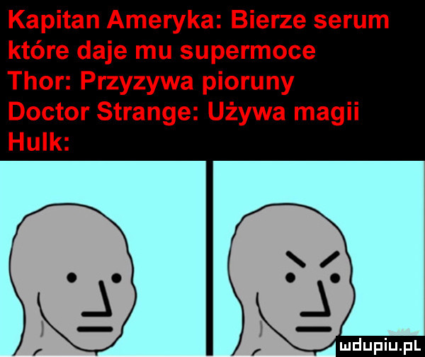 kapitan ameryka bierze serum które daje mu supermoce thor przyzywa pioruny doktor strange używa magii hulk