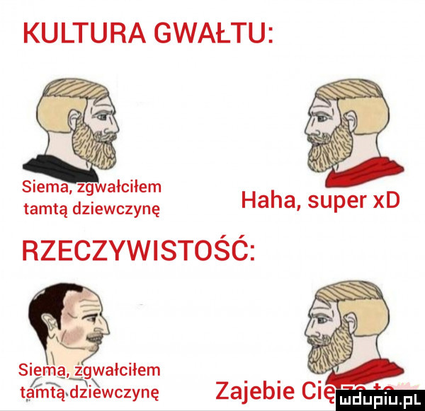 kultura gwałtu siema zgwałciłem tamtą dziewczynę haba. super xd rzeczywistośó fi scen  a żgwałciłem ﬁx w