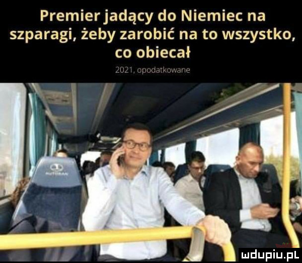 premierjadący do niemiec na szparagi żeby zarobić na to wszystko co obiecał