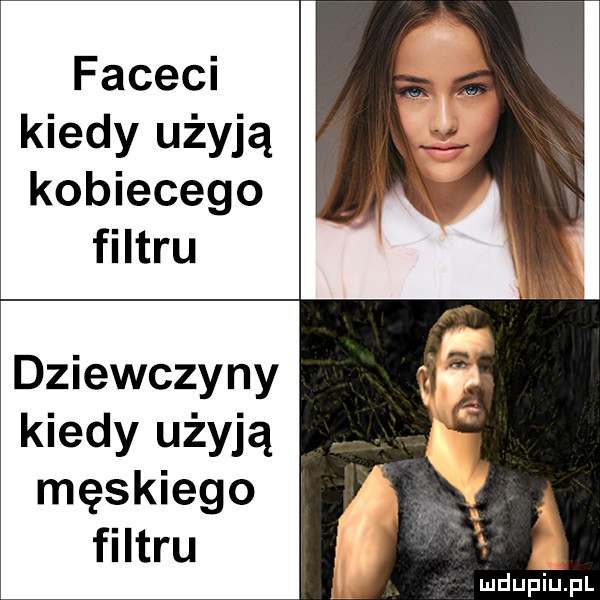 faceci kiedy użyją kobiecego filtru dziewczyny kiedy użyją męskiego filtru