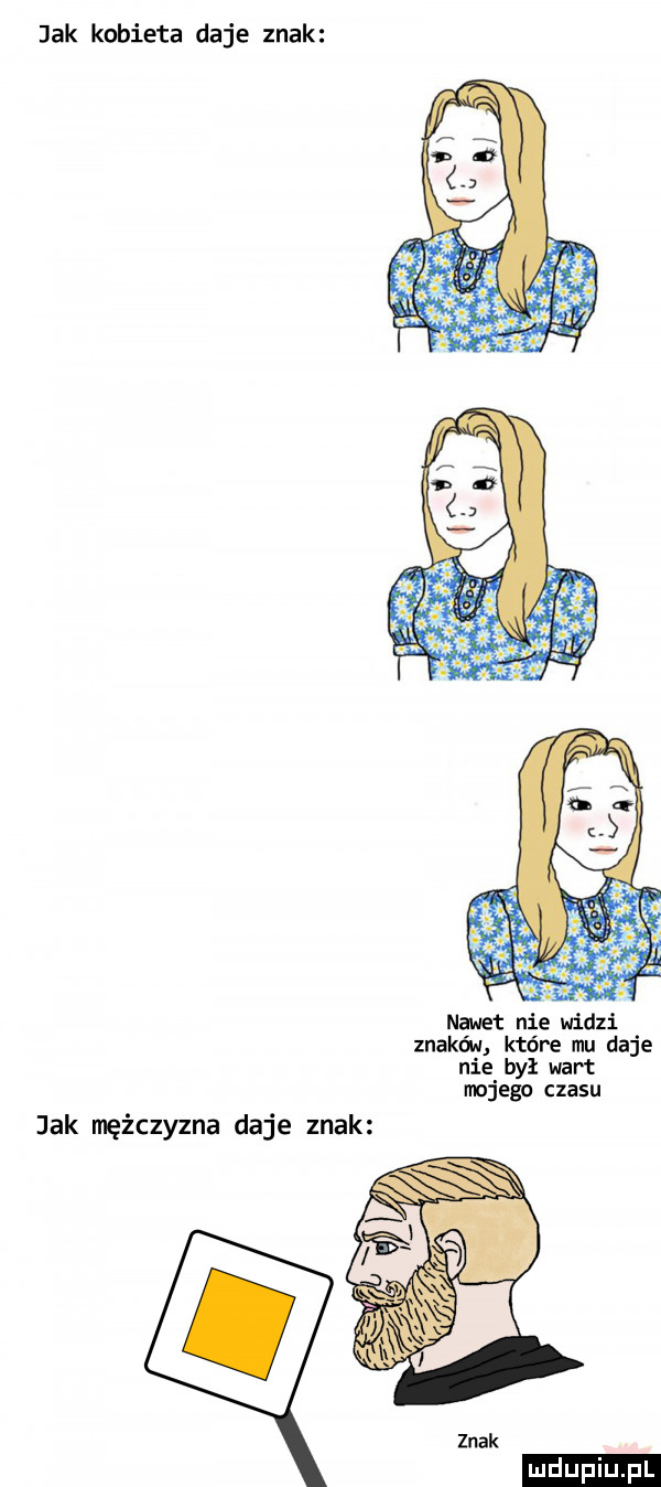 jak kobieta daje znak jak mężczyzna daje znak nawet nie widzi znakm kt re mu daje nie był wart mojego czasu znak ludu iu. l