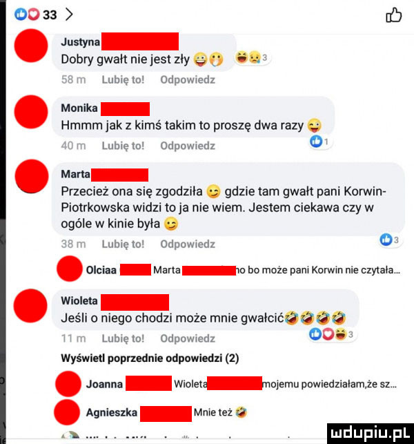 oo    dj dobry gwałt niejesi zły lubieioi odpowiedz. monika hmmm jak z kimś takim to proszę dwa razy g lubie m odpowiedz oi mana przecież ona się zgodziła   gdzie  am gwalt pani karwin piotrkowska widzi toja nie wiem. jestem ciekawa czy w ogóle w kinie byka o i lubie    odpowiedz o. olciua mana a bo moze pam korwin nie czytam. abakankami wioleta jeśli o niego chodzi może mnie gwalcic oooo lubie mi oduuwiedz    wyświetl poprzednie ndpnwledxl  . joanna wiele uniemupowiedzialamżesz. agnieszka mnieteź c. abakankami. luduplu