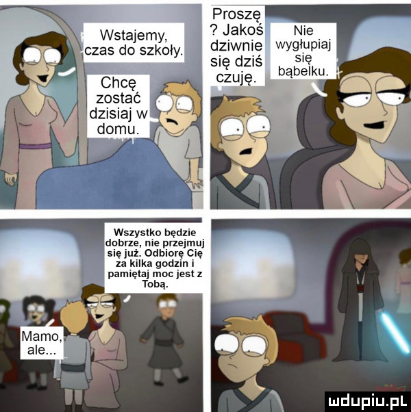 jakoś nie d zimni ę wyq upiaj się bąbelkuv stystku będzie dobrze. me przejmuj dhlore cię  a kalka godzin i pamiętaj moc jest z tobą