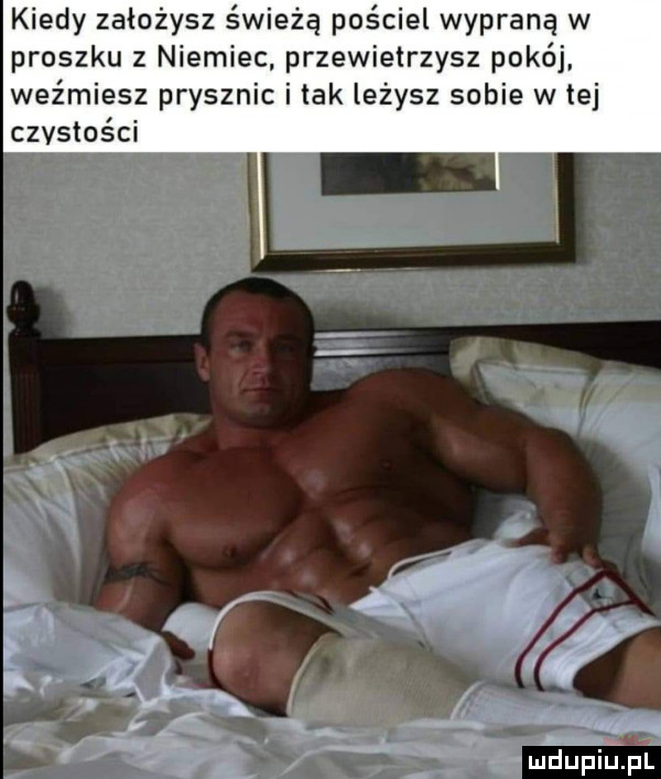 kiedy założysz świeżą pościel wypraną w proszku z niemiec. przewietrzysz pokój. weźmiesz prysznic i tak leżysz sobie w tej częstości miiupiilpl