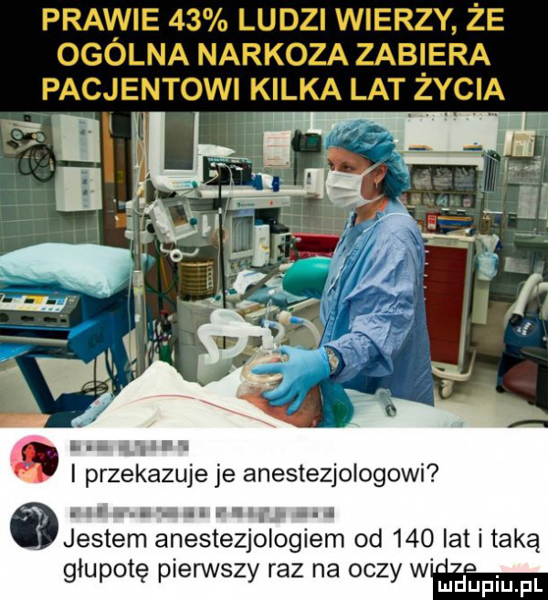 a i. abakankami i przekazuje je anestezjologowi. il.  . a jestem anestezjologiem od     lat i taką głupotę pierwszy raz na oczy w ldeiupl