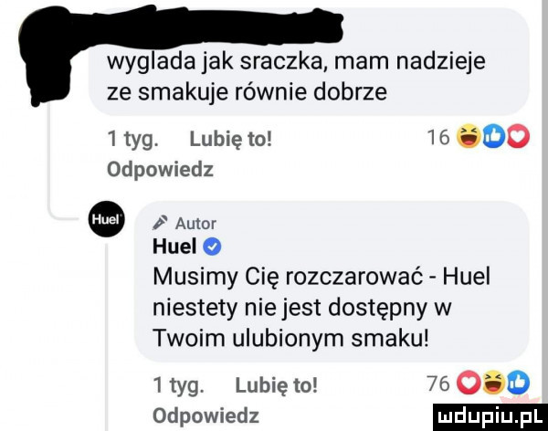 wyg ada jak sraczka. mam nadzieje ze smakuje równie dobrze   tag. lunięto    ocd od powiedz f autor hull o musimy cię rozczarować hull niestety nie jest dostępny w twoim ulubionym smaku   tag. lubię to        odpowiedz