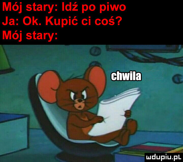 mój stary idź po piwo ja ok. kupić ci coś mój stary r. chwila