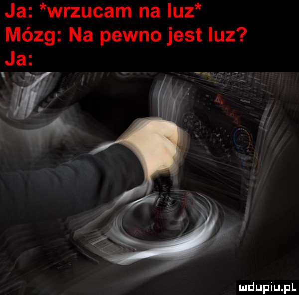 ja wrzucam na qu mózg na pewno jest luz ja