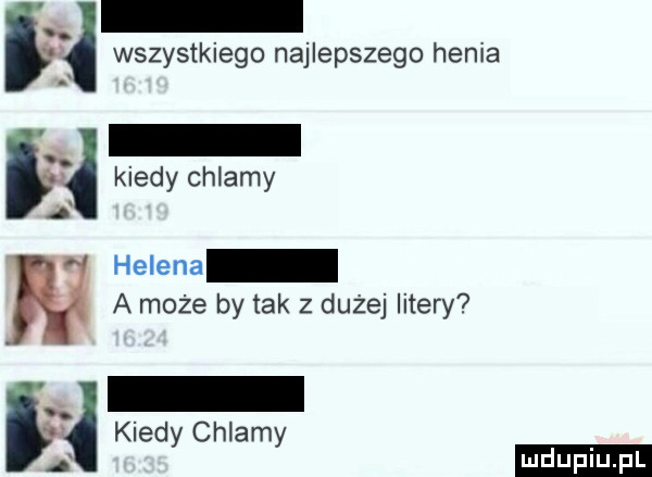 l. ł wszystkiego najlepszego henia n kiedy chlamy helena a może by tak z dużej litery łk indy chlamy d l uplu p