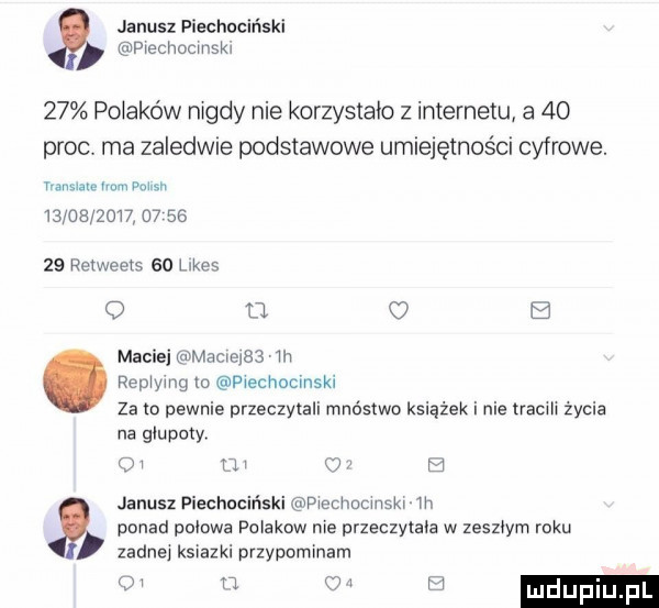 janusz piechociński piechocmski    pniaków nigdy nie korzystało z internetu a    proc ma zaledwie podstawowe umiejętności cyfrowe. yiaimale im hmmm                     peiweeis    limes o l  c b maciej maciei   ili repiying lo piechocinski za co pewnie przeczytali mnóstwo książek i nie tracili życia na glupoty oi oi o m janusz piechociński piecimcinski ih ponad polowa polakow nie przeczylala w zeszłym roku zadnei ksiazki przypominam oi n oi e  luduplu