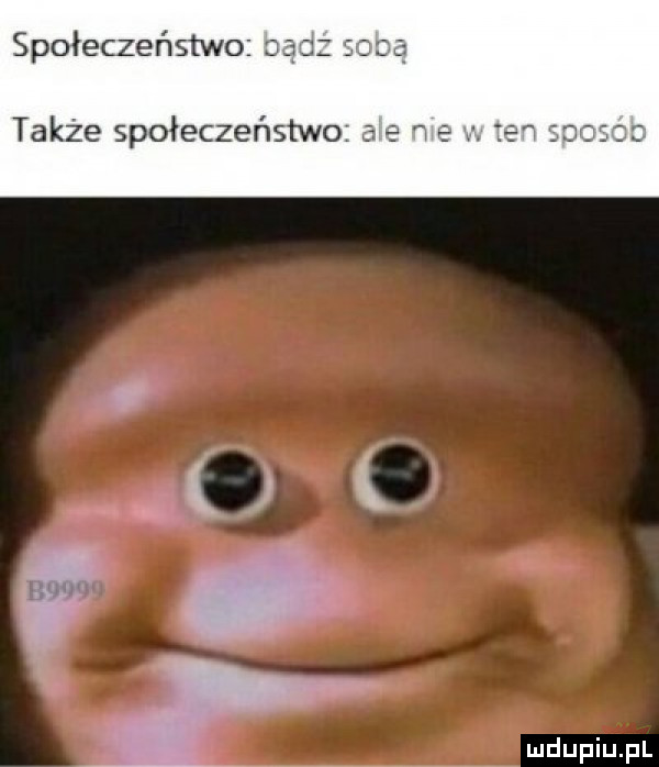 społeczeństwo bądz so także społeczeństwo ale me w ten sposob