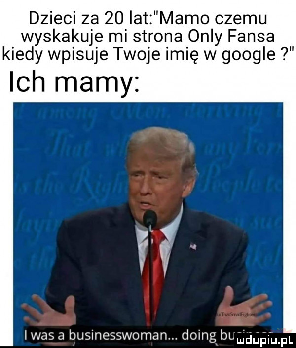dzieci za    lat mamo czemu wyskakuję mi strona orly falsa kiedy wpisuje twoje mię w google.   ich mamy l was a busmesswoman. doeg bal uaﬁﬁi uml