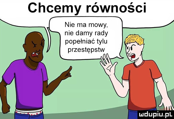 chcemy równości nie ma mowy nie damy rady popełniać tylu przestępstw mx
