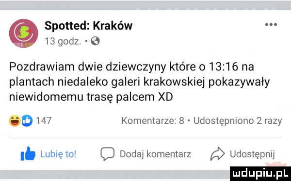 spotted kraków.    godz o pozdrawiam dwie dziewczyny które o       na plantach niedaleko galeri krakowskiej pokazywały niewidomemu trasę palcem xd      komentarze   udostępniono zrazy i. lublęlo dodaj komentarz udostępnu