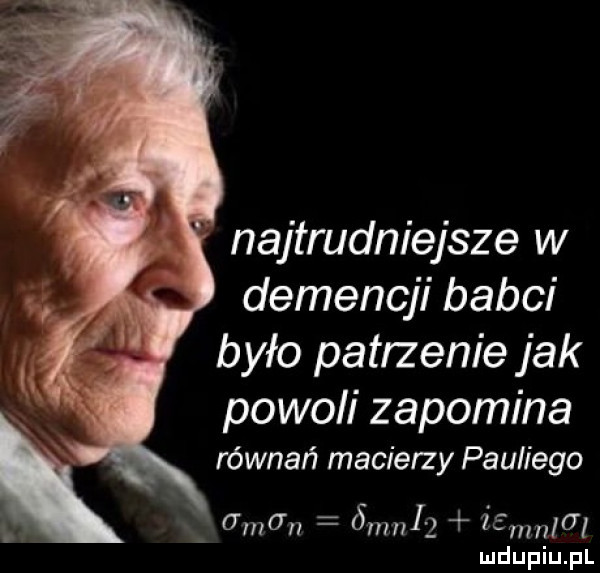 najtrudniejsze w demencji babci było patrzenie jak powoli zapomina równań macierzy pauliego oman          i n nial