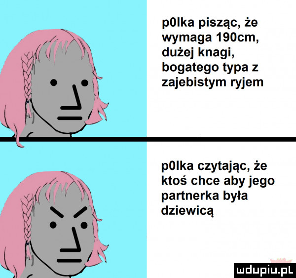 plika pisząc że wymaga    cm dużej knagi bogatego typa z zajebistym ryjem plika czytając że ktoś chce aby jego partnerka była dziewicą ludu iu. l