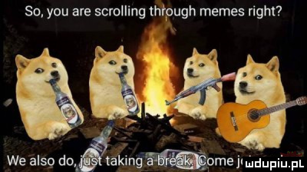 so. y-u are scrolling tai puch memes right we alsg dośśkin śmmejlmuupmm