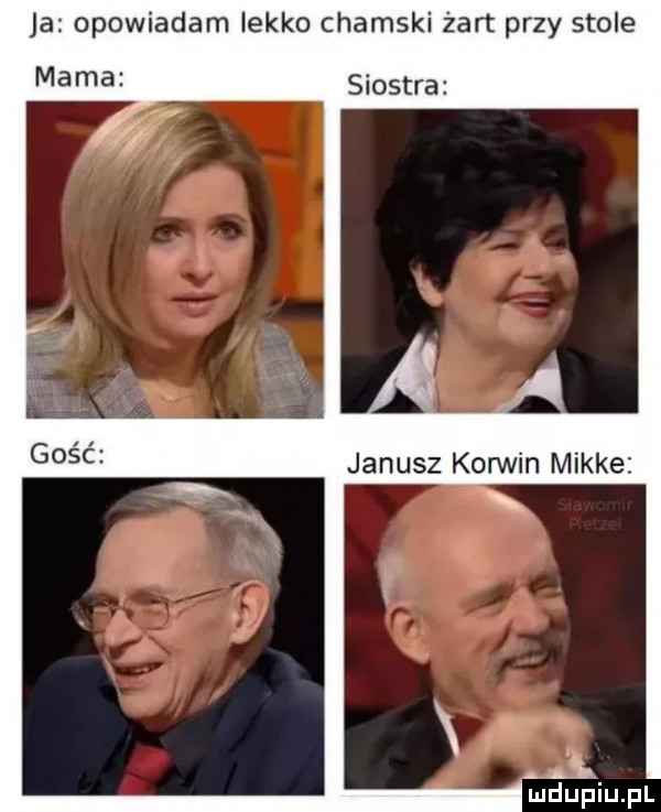 ja opowiadam lekko chamski żart przy stole mama v  siostra janusz korwin mikre x. mduplu pl