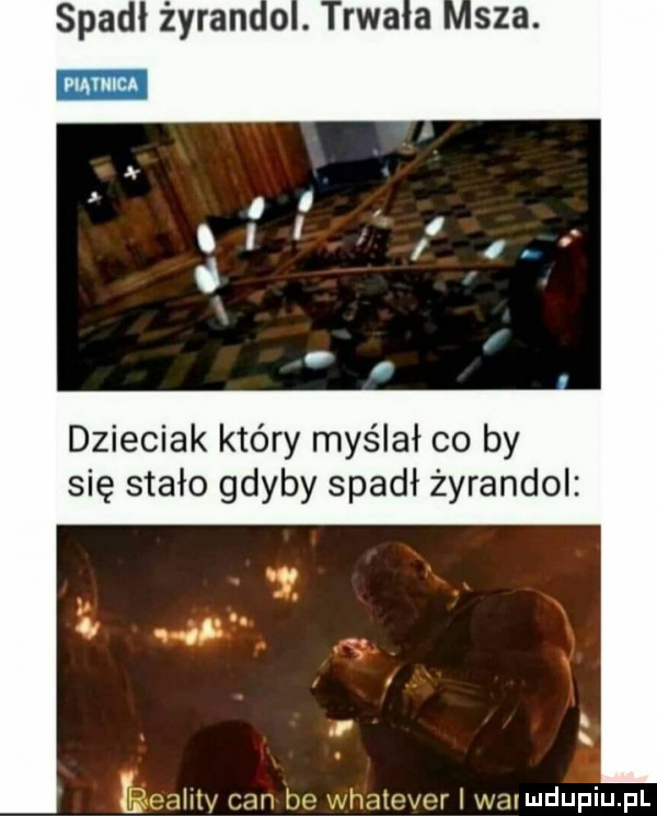 dzieciak który myślał co by się stało gdyby spadł żyrandol reality cen be whatever i war