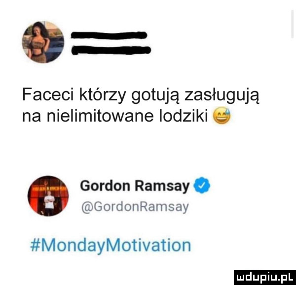 faceci którzy gotują zasługują na nielimitowane lodziki gordon ramsay q gordonramsay mondaymotivation