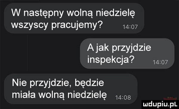 w następny wolną niedzielę wszyscy pracujemy      abak przyjdzie inspekcja       nie przyjdzie będzie miała wolną niedzielę
