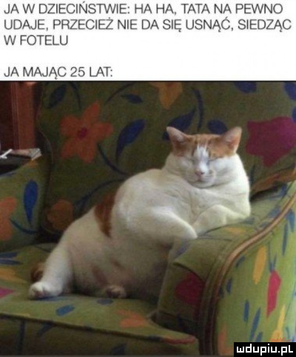 ja w dziecinstwie. ha ha tata na pewno udaje przeciez nie da się usnąc. siedząc w fotelu ja maj   c    lat   ś