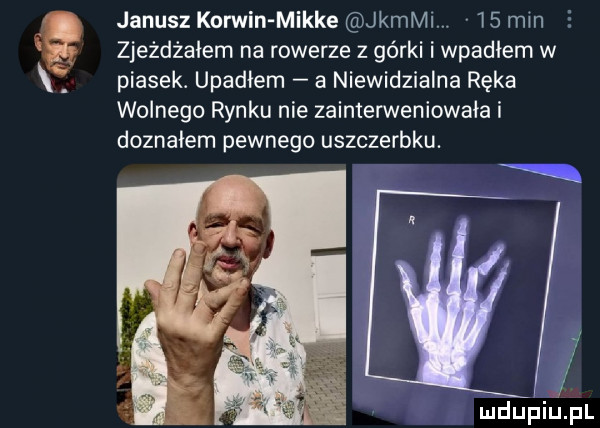janusz komin mikre kamih.    mm g zjeżdżałem na rowerze z górki i wpadlem w z piasek. upadłem a niewidzialna ręka wolnego rynku nie zainterweniowała i doznałem pewnego uszczerbku. ludurlliupl