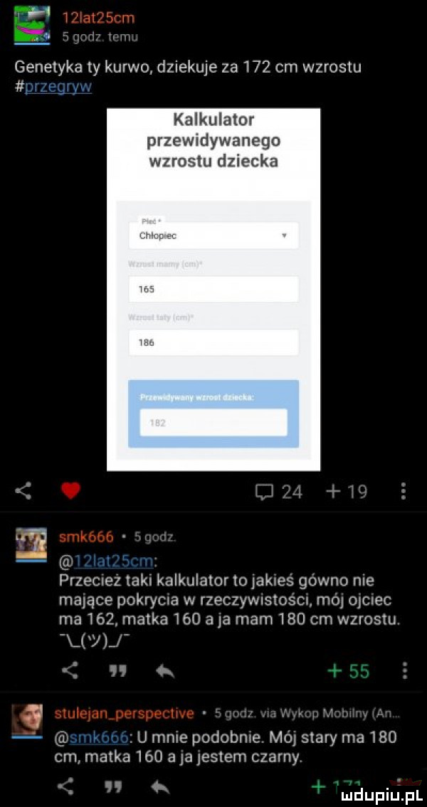 wzłavzscm genetyka ty kurwo dziekuje za     cm wzrostu wzeg u kalkulator przewidywanego wzrostu dziecka.   smkbób przecnez taki kalkulatortojakweś gówno me mające pokrywa w zqczywistoscl mol olcrec ma     matka     a ja mam     cm wzrostu l j u stulejanpmspenlwe z ww u mnie podobne. m   stary ma     cm matka     ajajeslem czarny l a uiélupiu fl