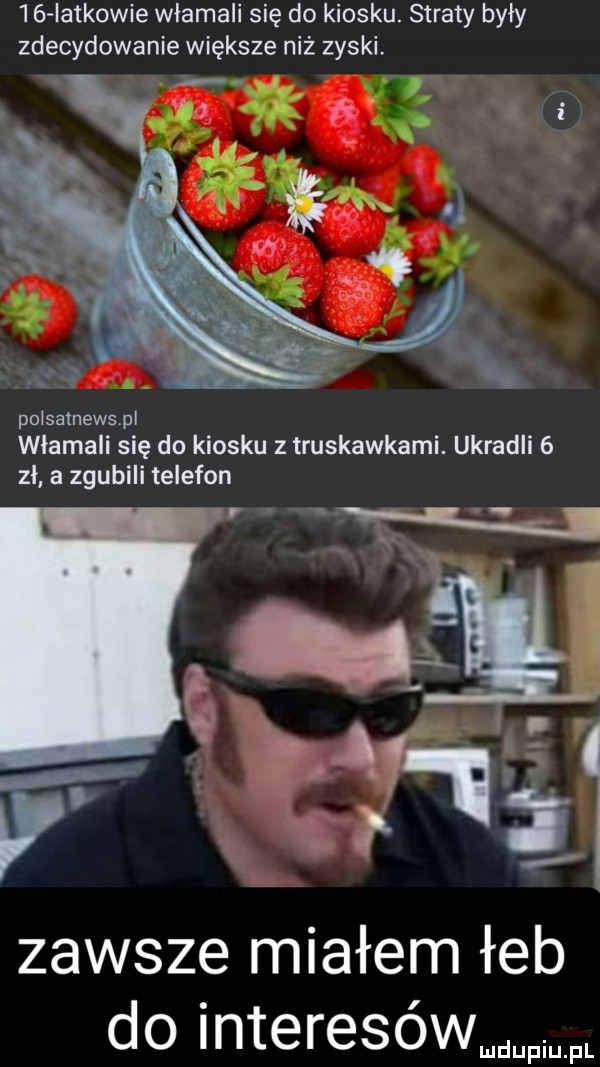iatkowie włamali się do kiosku. straty były zdecydowanie większe niż zyski. polsatnewspl włamali się do kiosku z truskawkami. ukradli   zl a zgubili telefon zawsze miałem łeb do interesów