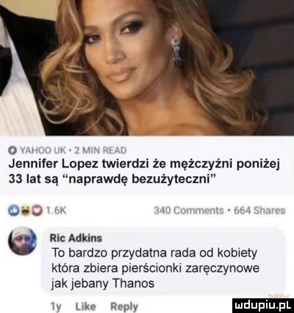 o w l uw   jennifer lopez twierdzi że mężczyźni poniżej    lat są naprawdę bezużyteczni oi wn. abakankami rac adkins to bardzo przydatna rada od kobiety która zbiera pierścionki zaręczynowe jak jebany thanos  y like repry