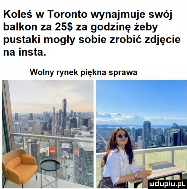 koleś w toronto wynajmuje swój balkon za    za godzinę żeby pustaki mogły sobie zrobić zdjęcie na insta. wolny rynek piękna sprawa. s