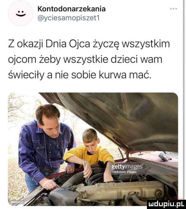 kontodonarzekania yciesamopiszet  v z okazji dnia ojca życzę wszystkim ojcom żeby wszystkie dzieci wam świeciły a nie sobie kurwa mać