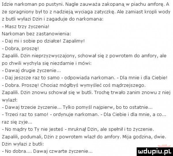 idole narkoman un pustym. nagle zauwaza zakapanąw machu amharę a ze spragmnny adm z manuala wymaga zatyczka. ala zarmast krnpl wndv   butyl właz. dam zagaduje do narkomana masz trzv noama narkumar bez zastanawiała   da rn sobie dd dmałcel zapahmv   umbra uraszęl zadam dam nieprzyzwyczajany schowa się z pnwmtem dn amfory aaa po cm wach aa gę nlezdarnle mów dawaj drumle zvczema da jeszcze raz to samo odpowiada narkoman dla mma dla ushuai   dubna. proszę chalaz mﬁmbvs wymvs mé cbś mądrzelszegu. zauahh dam znowu schował s ę w but  trochę trwało zaćm znowu   ma wie z   dawaj trzeme zvczenle. wks namyś najpierw ba ta nstatn a  trzecl raz m sama nrdvnuje marksman ma mime dla mma a cn raz gę  ij nd mądry tu ty me jesteś mruknął dzin. ale spam. i to uszami zadallh dudumall. bm   ddwtdtem włazi dd amfurvr mela qudzma dwa dżin wvﬁazl z bath   nd dobra dewa czwarte zyczeme ludup