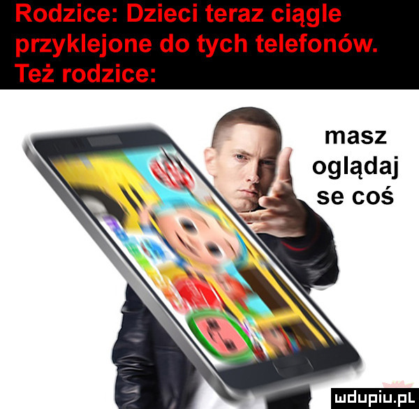 rodzice dzieci teraz ciągle przyklejone do tych telefonów. też rodzice masz oglądaj se coś