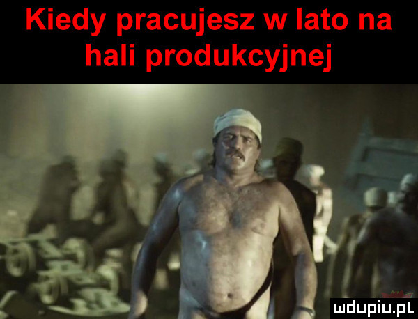 kiedy pracujesz w lato na hali produkcyjnej