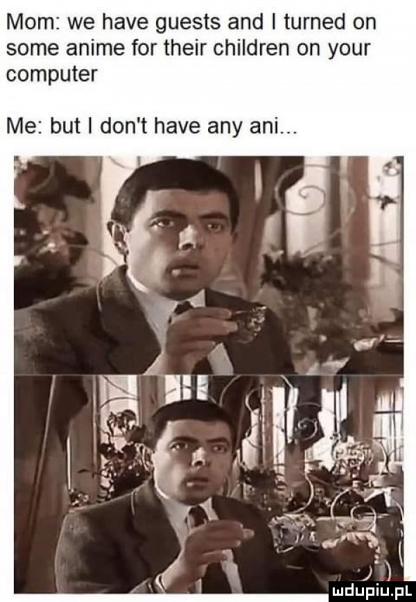 mam we hace guests and i turned on some anime for their children on your computer me but i don t hace any ani