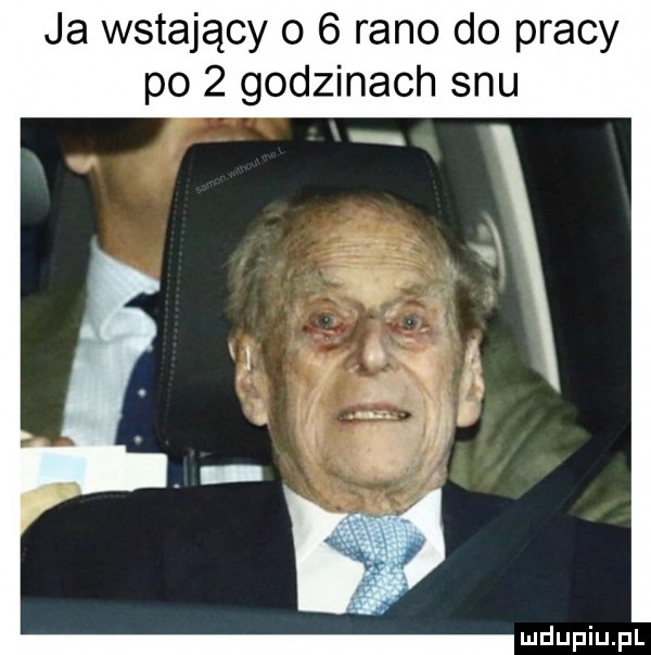 ja wstający o   rano do pracy po   godzinach snu