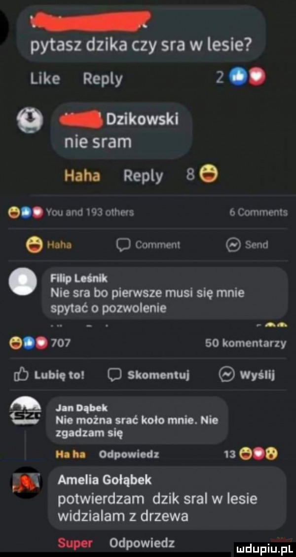 pytasz dzika czy sra w lesie like repry ż. ozikowski nie sram haba repry be q. vou and    olas comments e hahn o comment sand f uu nie sra bo pierwsze musi się mnie spytać o pozwolenie. abakankami q.        komemarzy lublq to o skomentuj wyślij pq niemożmtraćlioiomnio. nie zalóz mm u. m odpmlodz  a  . ﬂ amolil gołąb k potwierdzam dzik sral w lesie widzialam z drzewa sup t odpowiedz mnpm pl