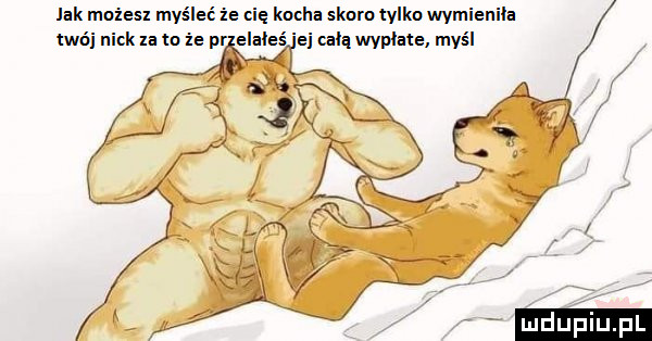 lak możesx myśleć ie cię kocha skoro tylko wymie ia mai nick ta to ie pr elaleś ei celą wyplate myśl