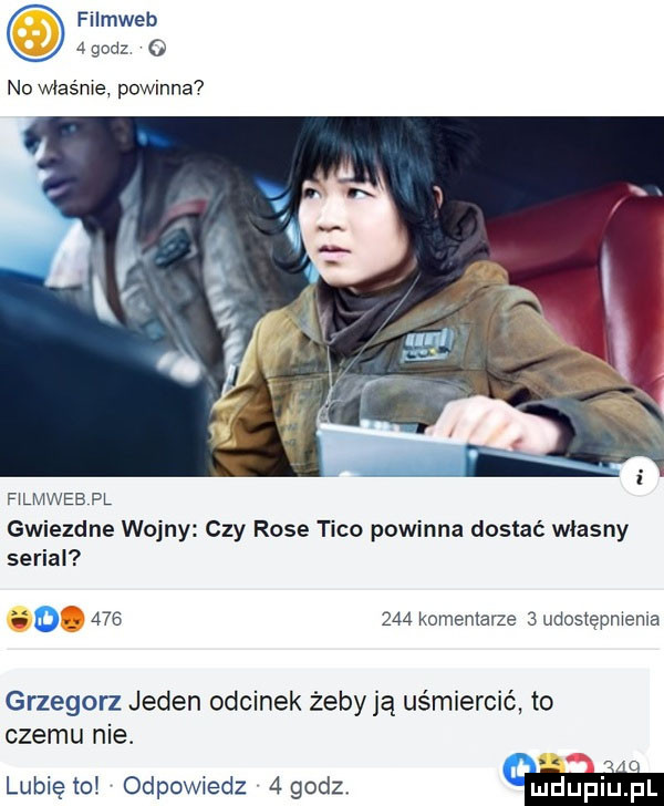filmweb   gad   no wiaśme powinna filmweb pl gwiezdne wojny czy rose tico powinna dostać własny serial w         kome marze   udostępnienia grzegorz jeden odcinek żeby ją uśmiercić to czemu nie. lubię to odpowiedz    dz