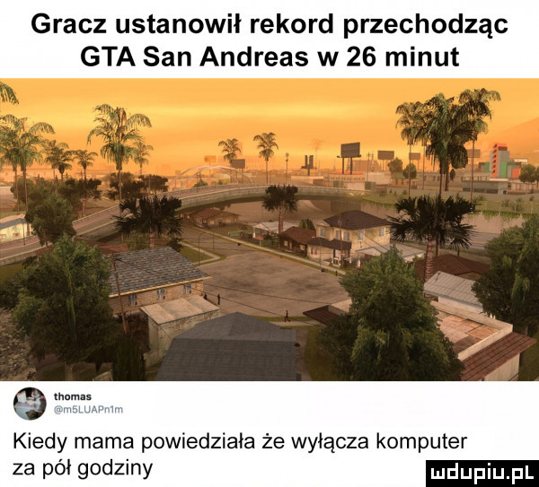 gracz ustanowił rekord przechodząc ta san andreas w    minut w kiedy mama powiedziała że wyłącza komputer za poi qodziny