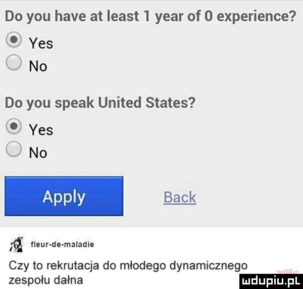 do y-u hace at least   year of   experience k yes no do y-u steak united status    yes no apply beck ﬂeur de malarie czy to rekrutacja do młodego dynamicznego zespołu dagna