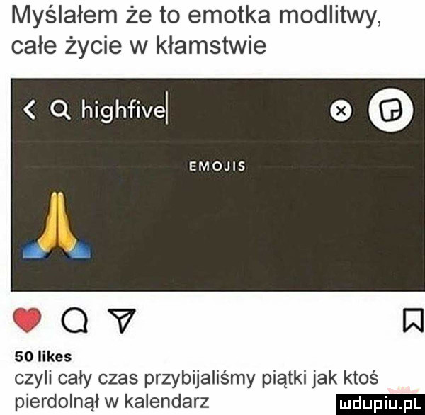 myślałem że to emotka modlitwy całe życie w kłamstwie q highfivel   emojis       limes czyli cały czas przybijaliśmy piątki jak ktoś pierdolnął w kalendarz