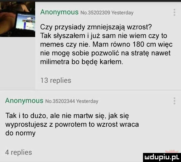 anonymous w czy przysiady zmniejszają wzrost tak słyszałem iluż sam nie wiem czy to memes czy nie. mam równo     cm więc nie mogę sobie pozwolić na stratę nawet milimetra bo będę karłem.    replies anonymous. abakankami jnhvr uw tak i to dużo ale nie martw się jak się wyprostujesz z powrotem to wzrost wraca do normy it rephes